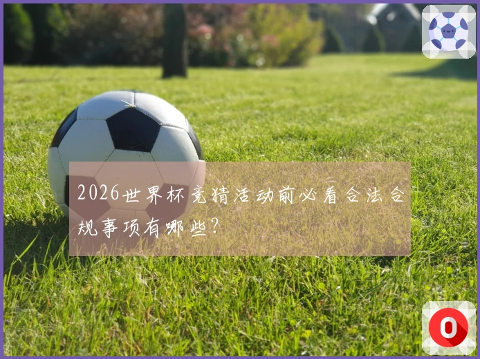 2026世界杯竞猜活动前必看合法合规事项有哪些？